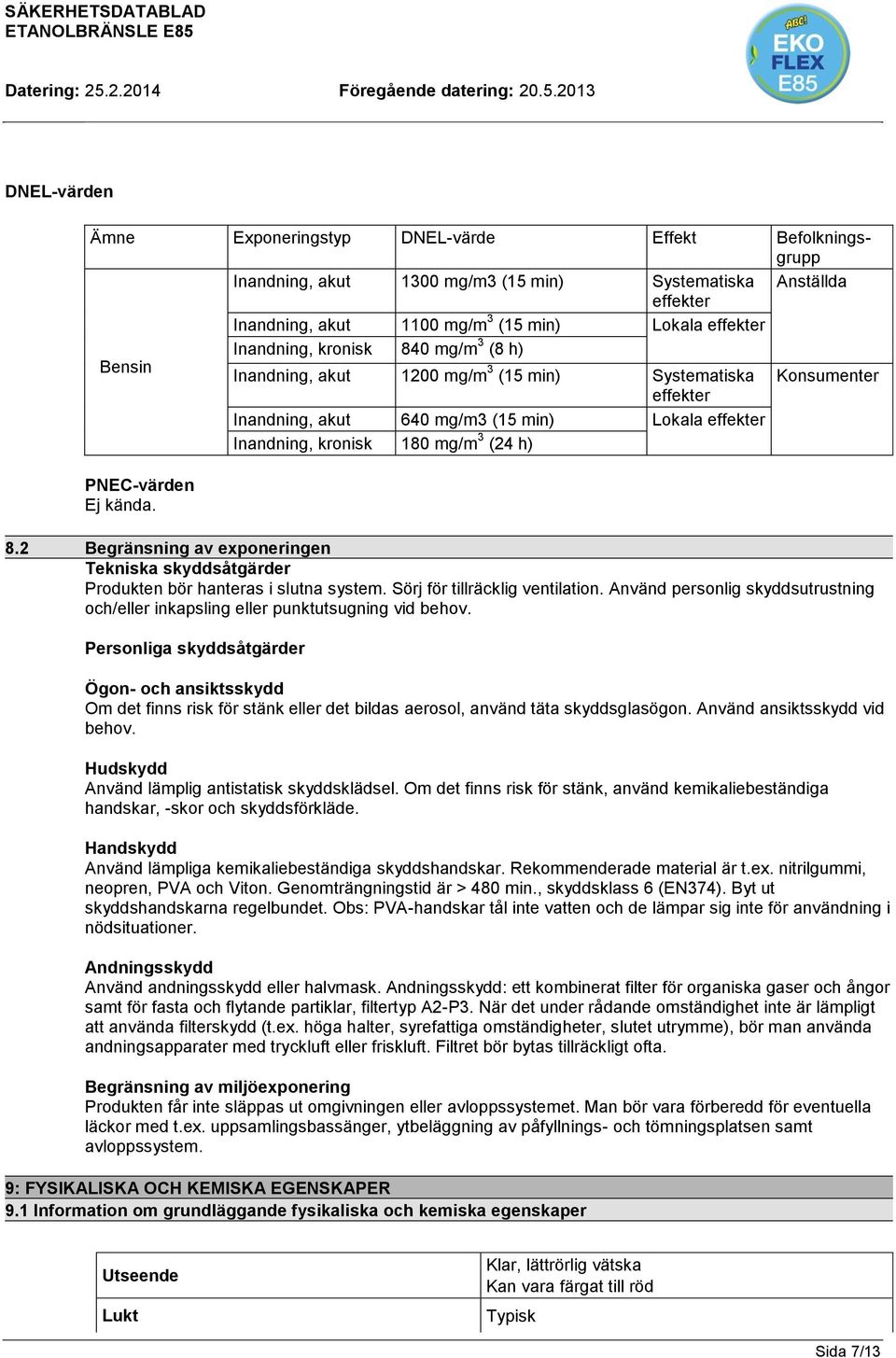 PNEC-värden Ej kända. 8.2 Begränsning av exponeringen Tekniska skyddsåtgärder Produkten bör hanteras i slutna system. Sörj för tillräcklig ventilation.