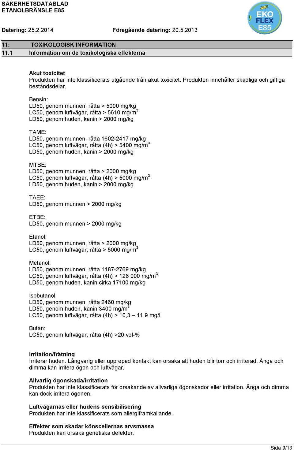 Bensin: LD50, genom munnen, råtta > 5000 mg/kg LC50, genom luftvägar, råtta > 5610 mg/m 3 LD50, genom huden, kanin > 2000 mg/kg TAME: LD50, genom munnen, råtta 1602-2417 mg/kg LC50, genom luftvägar,