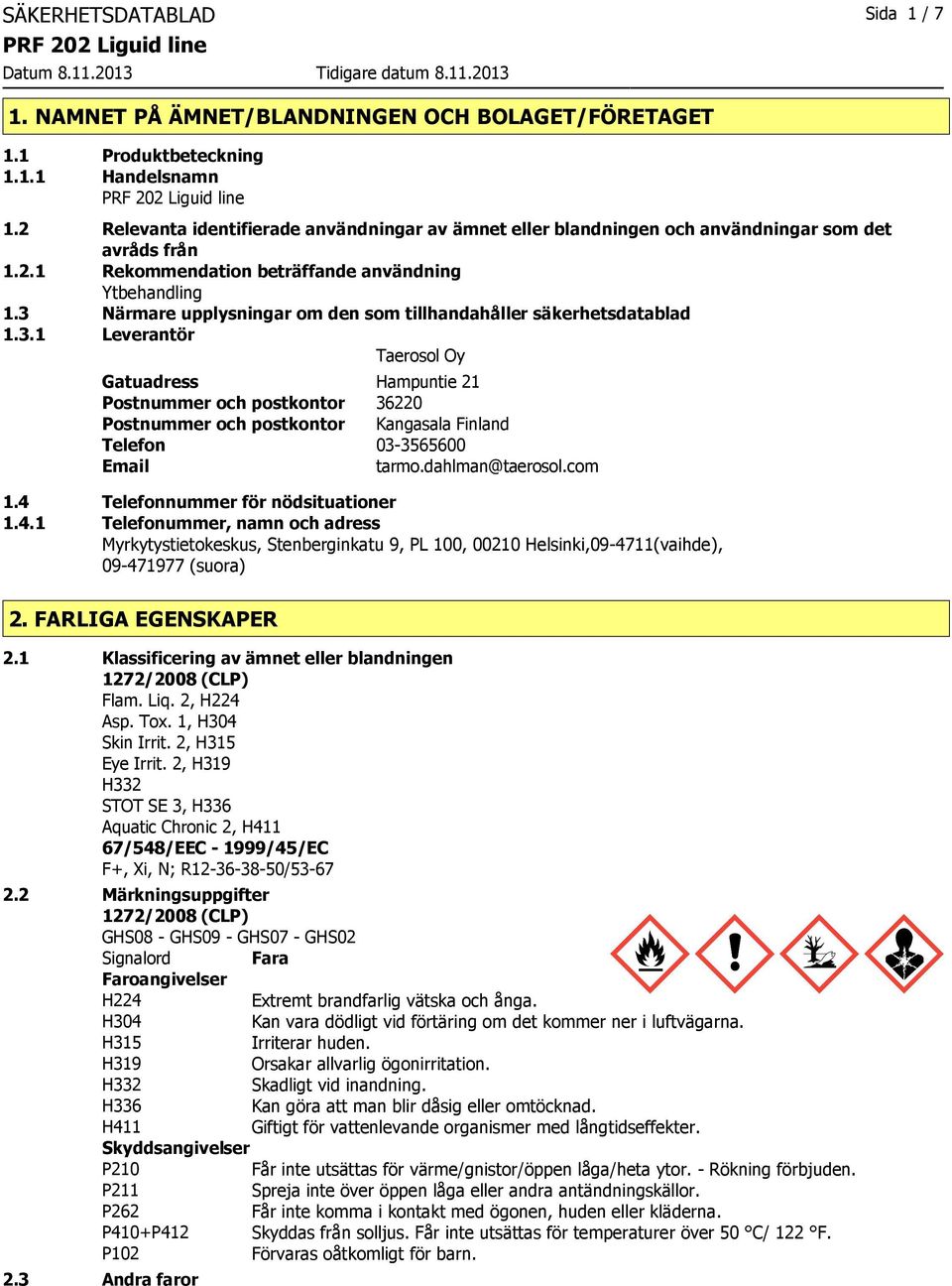 3 Närmare upplysningar om den som tillhandahåller säkerhetsdatablad 1.3.1 Leverantör Taerosol Oy Gatuadress Hampuntie 21 Postnummer och postkontor 36220 Postnummer och postkontor Kangasala Finland Telefon 033565600 Email tarmo.