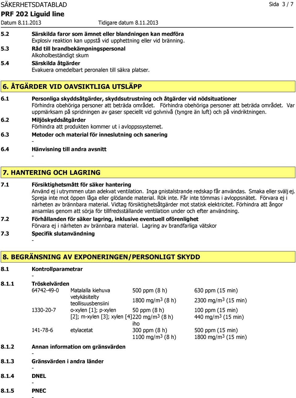 1 Personliga skyddsåtgärder, skyddsutrustning och åtgärder vid nödsituationer Förhindra obehöriga personer att beträda området.