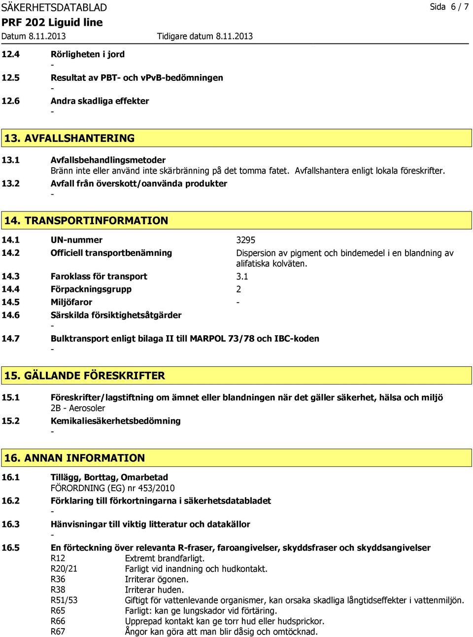 TRANSPORTINFORMATION 14.1 UNnummer 3295 14.2 Officiell transportbenämning Dispersion av pigment och bindemedel i en blandning av alifatiska kolväten. 14.3 Faroklass för transport 3.1 14.