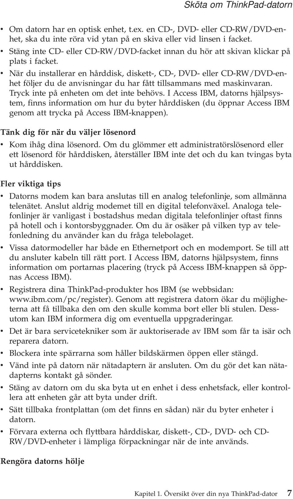 v När du installerar en hårddisk, diskett-, CD-, DVD- eller CD-RW/DVD-enhet följer du de anvisningar du har fått tillsammans med maskinvaran. Tryck inte på enheten om det inte behövs.