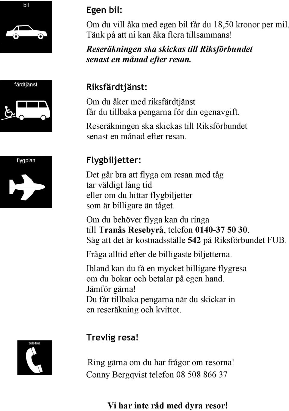 Flygbiljetter: Det går bra att flyga om resan med tåg tar väldigt lång tid eller om du hittar flygbiljetter som är billigare än tåget.