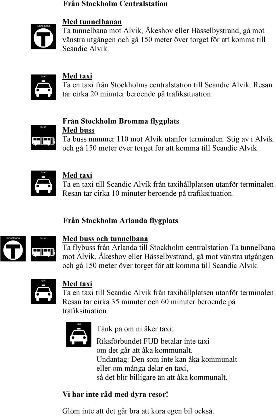 buss Från Stockholm Bromma flygplats Med buss Ta buss nummer 110 mot Alvik utanför terminalen.