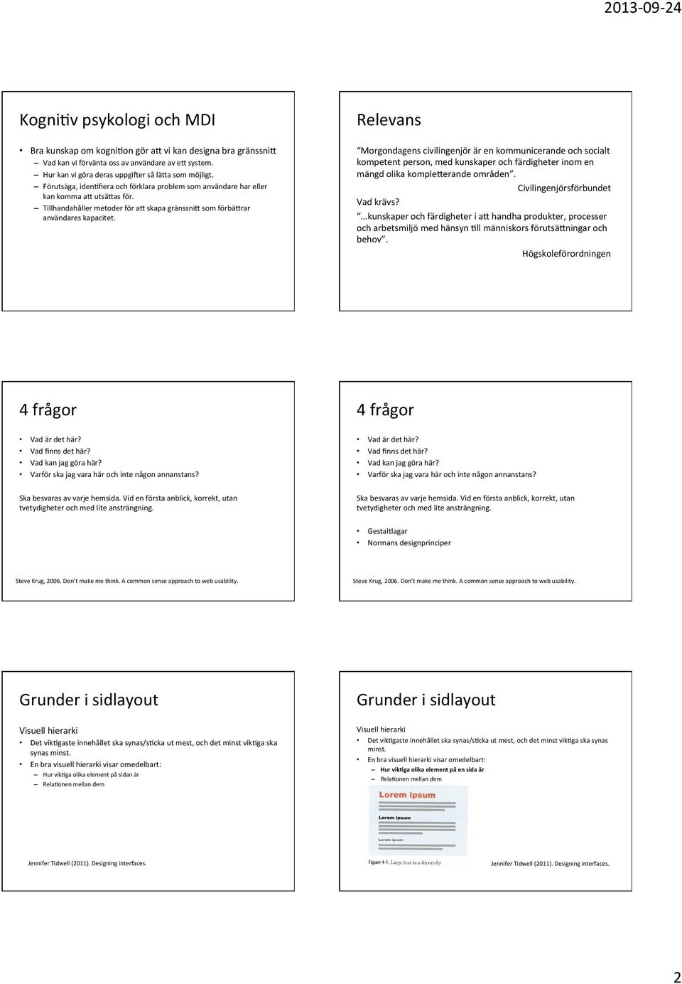 Relevans Morgondagens civilingenjör är en kommunicerande och socialt kompetent person, med kunskaper och färdigheter inom en mängd olika komple=erande områden. Civilingenjörsförbundet Vad krävs?