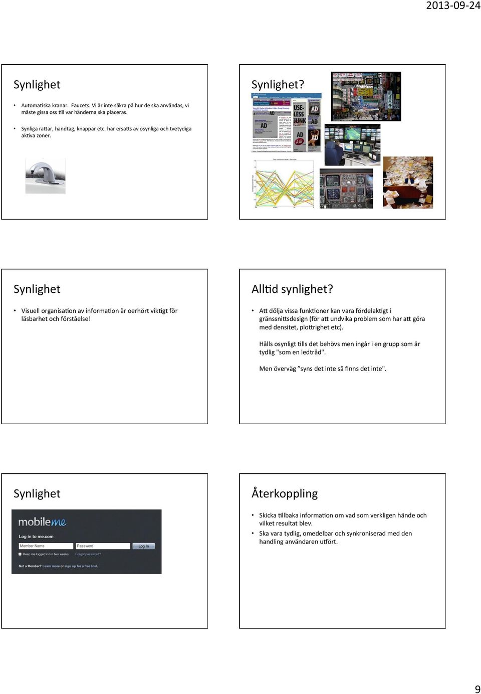 A= dölja vissa funk4oner kan vara fördelak4gt i gränssni=sdesign (för a= undvika problem som har a= göra med densitet, plo=righet etc).