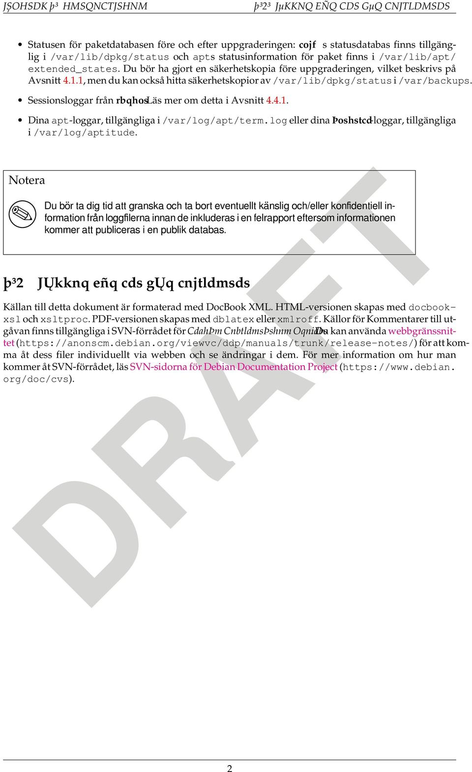 1, men du kan också hitta säkerhetskopior av /var/lib/dpkg/status i /var/backups. Sessionsloggar från rbqhos. Läs mer om detta i Avsnitt 4.4.1. Dina apt-loggar, tillgängliga i /var/log/apt/term.