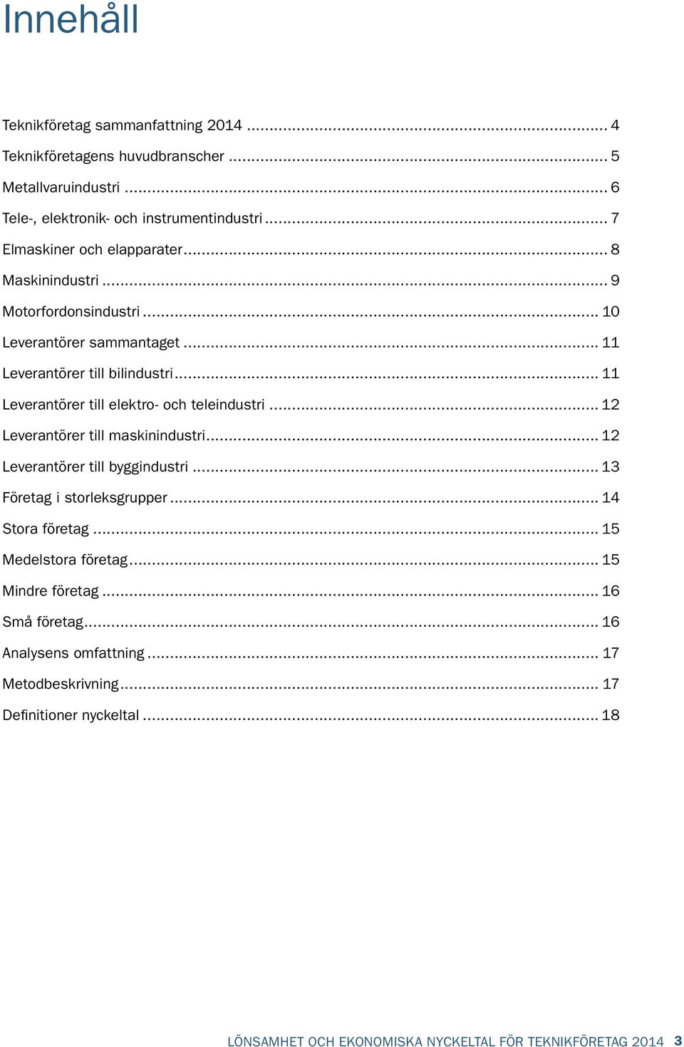 .. 11 Leverantörer till elektro- och teleindustri... 12 Leverantörer till maskinindustri... 12 Leverantörer till byggindustri... 13 Företag i storleksgrupper.