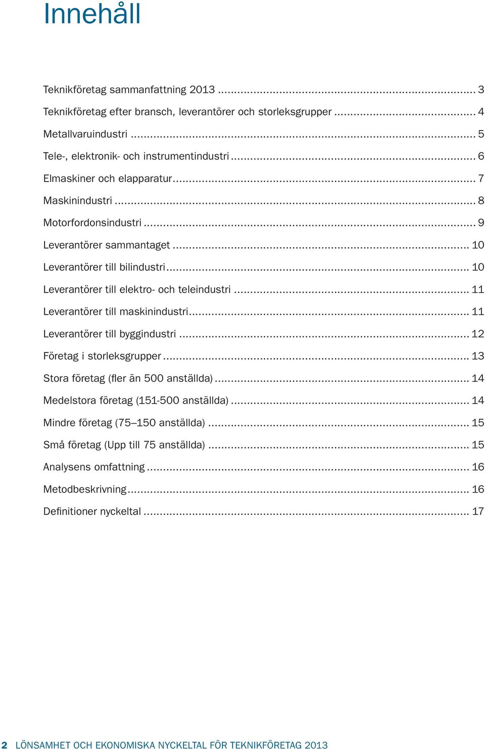 .. 11 Leverantörer till maskinindustri... 11 Leverantörer till byggindustri... 12 Företag i storleksgrupper... 13 Stora företag (fler än 500 anställda)... 14 Medelstora företag (151-500 anställda).