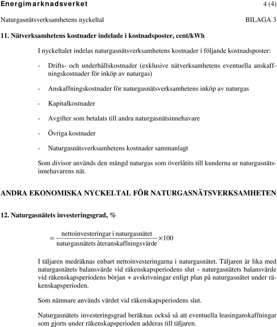 nätverksamhetens eventuella anskaffningskostnader för inköp av naturgas) - Anskaffningskostnader för naturgasnätsverksamhetens inköp av naturgas - Kapitalkostnader - Avgifter som betalats till andra