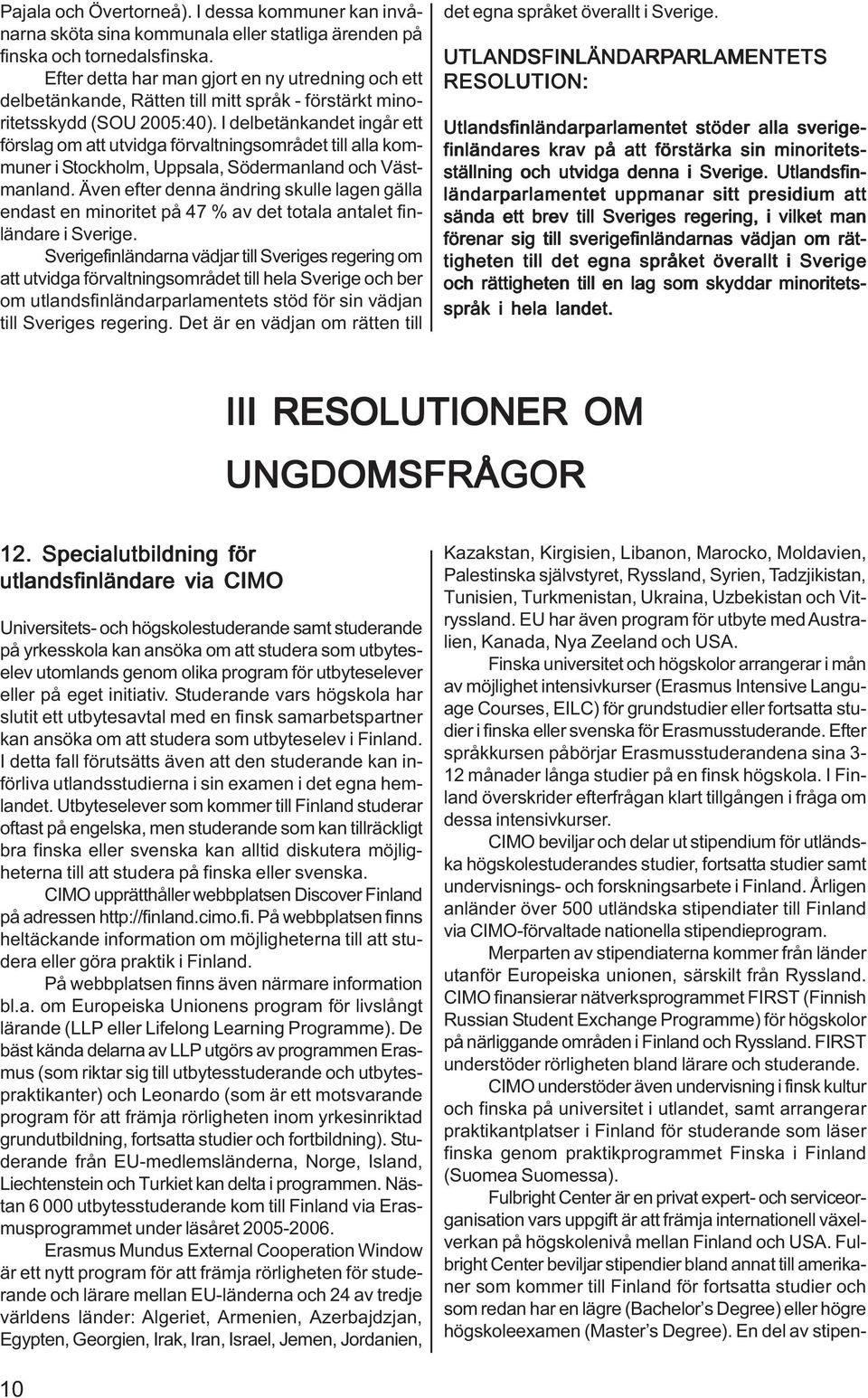 I delbetänkandet ingår ett förslag om att utvidga förvaltningsområdet till alla kommuner i Stockholm, Uppsala, Södermanland och Västmanland.