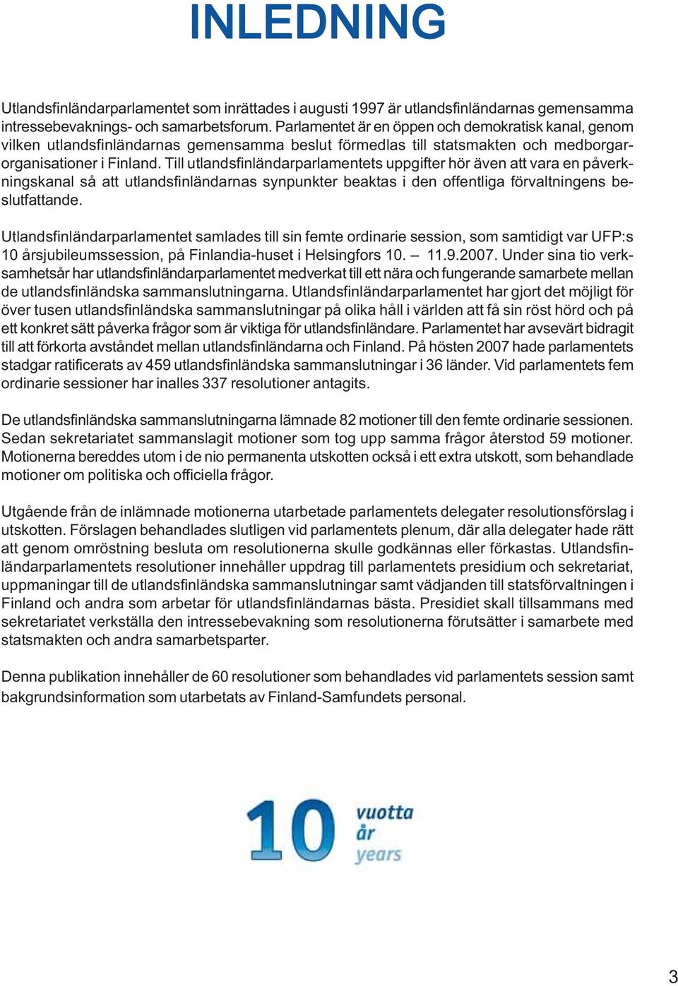 Till utlandsfinländarparlamentets uppgifter hör även att vara en påverkningskanal så att utlandsfinländarnas synpunkter beaktas i den offentliga förvaltningens beslutfattande.