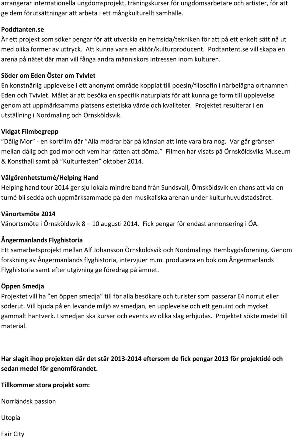 se vill skapa en arena på nätet där man vill fånga andra människors intressen inom kulturen.