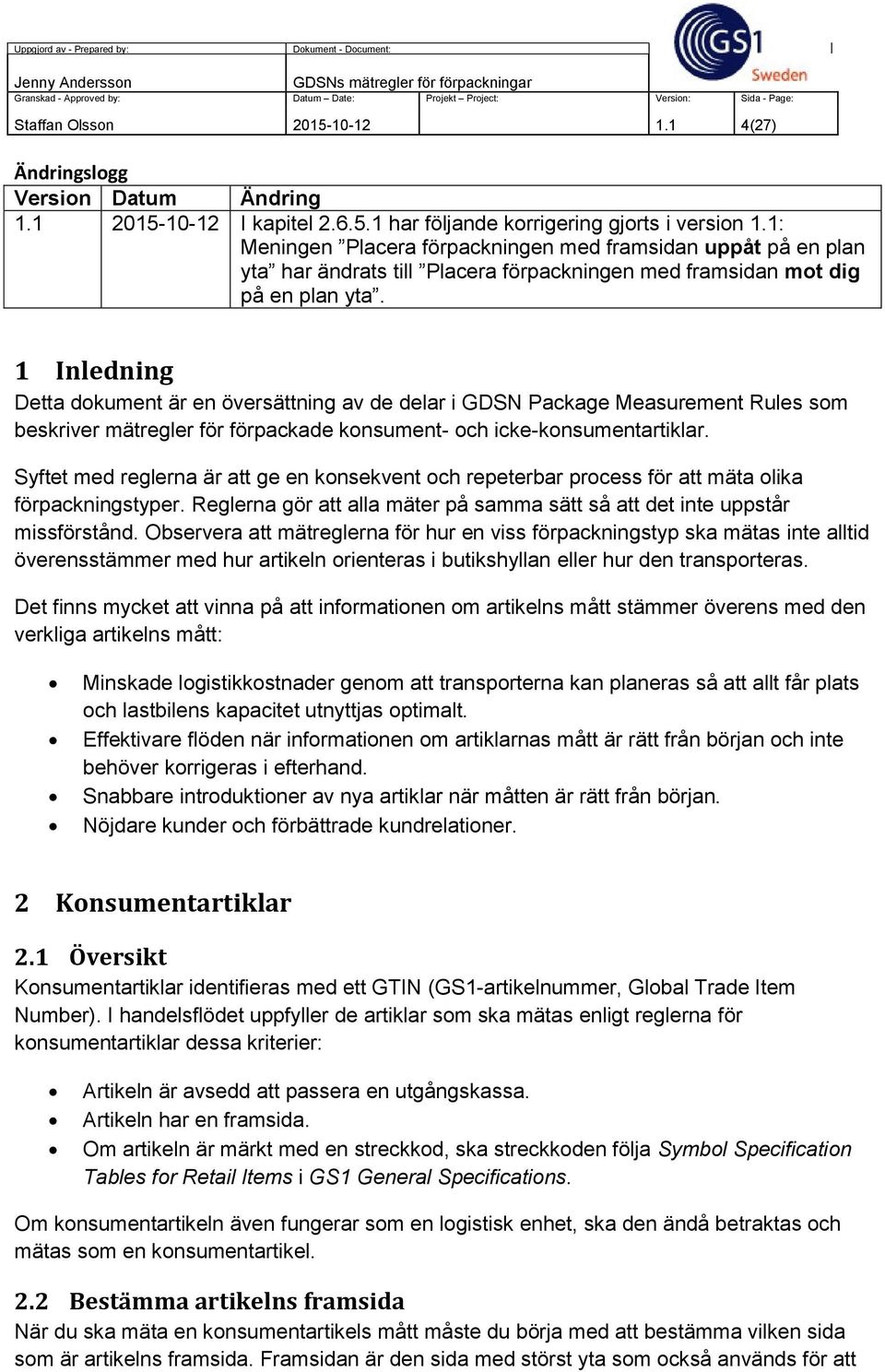 1 Inledning Detta dokument är en översättning av de delar i GDSN Package Measurement Rules som beskriver mätregler för förpackade konsument- och icke-konsumentartiklar.