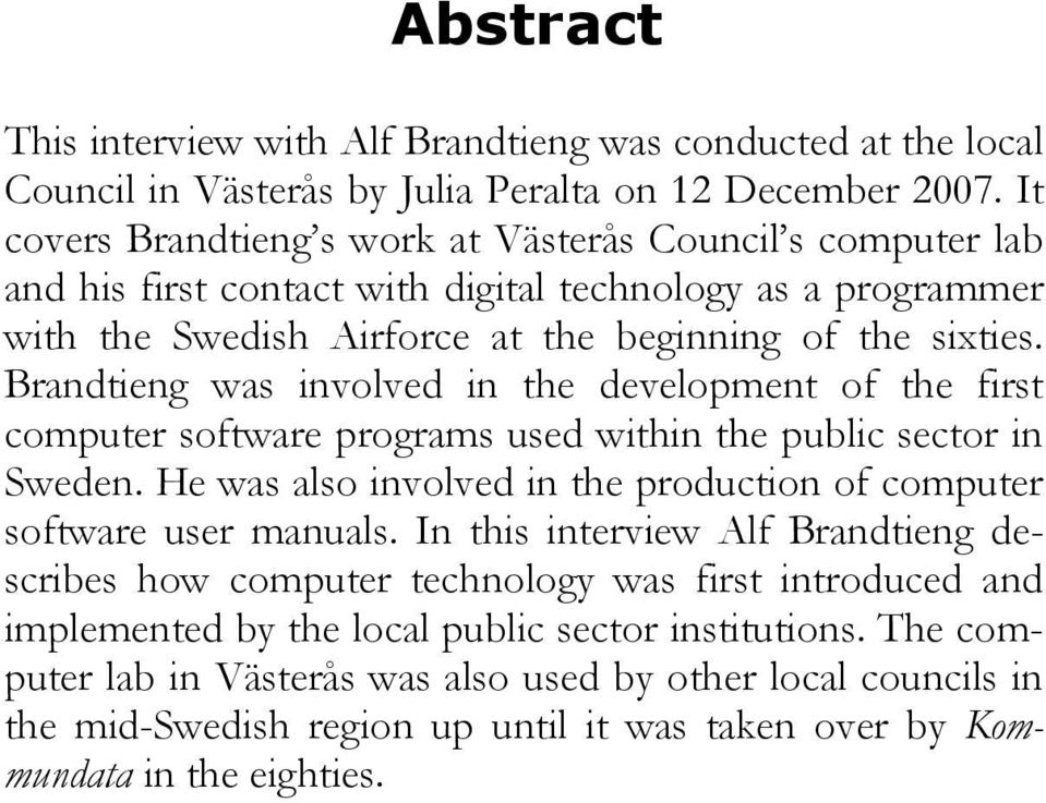 Brandtieng was involved in the development of the first computer software programs used within the public sector in Sweden. He was also involved in the production of computer software user manuals.