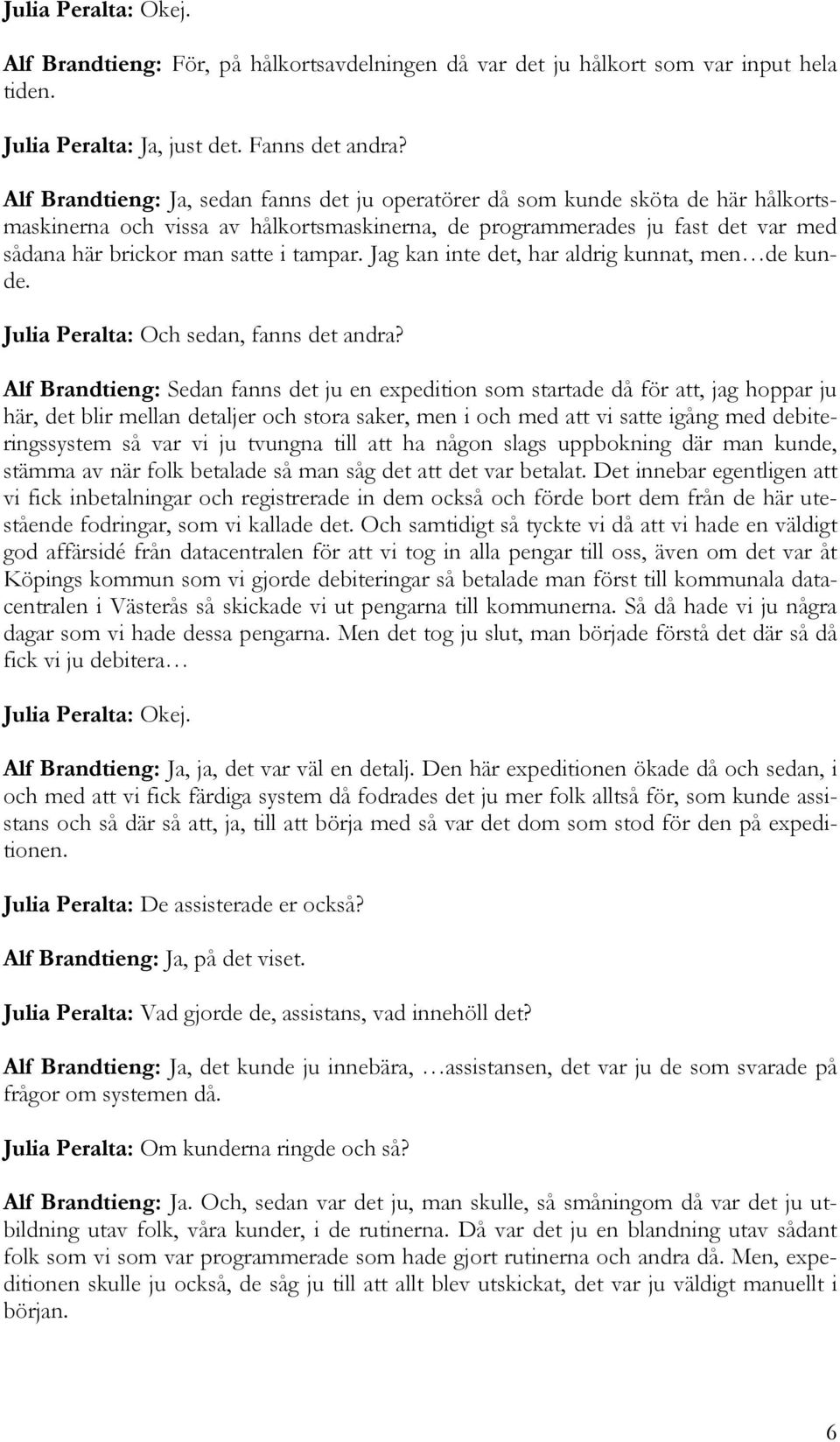 tampar. Jag kan inte det, har aldrig kunnat, men de kunde. Julia Peralta: Och sedan, fanns det andra?