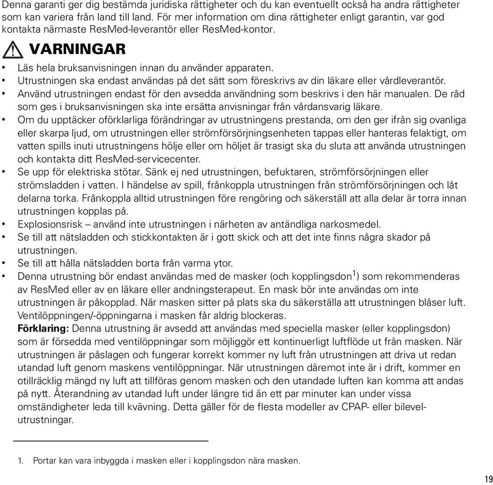 Utrustningen ska endast användas på det sätt som föreskrivs av din läkare eller vårdleverantör. Använd utrustningen endast för den avsedda användning som beskrivs i den här manualen.