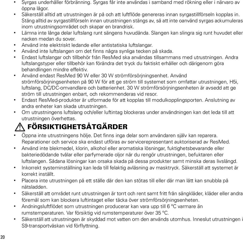 Stäng alltid av syrgastillförseln innan utrustningen stängs av, så att inte oanvänd syrgas ackumuleras inom utrustningsområdet och skapar en brandrisk.