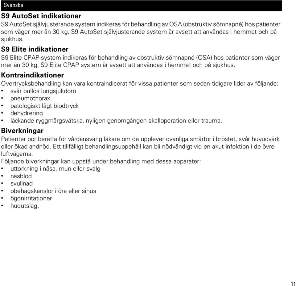 S9 Elite indikationer S9 Elite CPAP-system indikeras för behandling av obstruktiv sömnapné (OSA) hos patienter som väger mer än 30 kg.