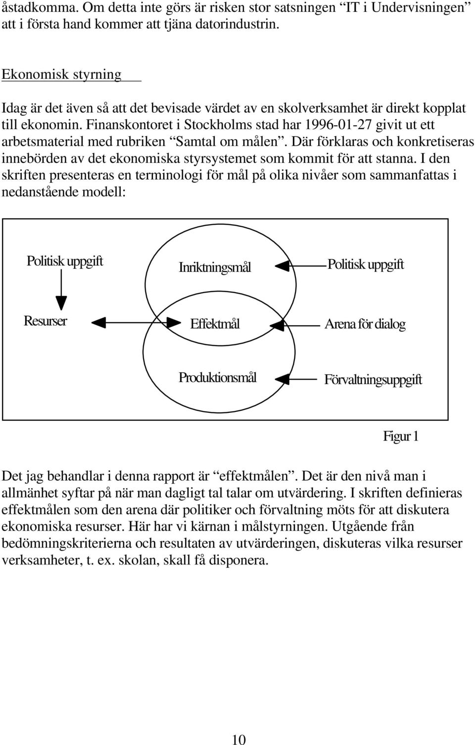 Finanskontoret i Stockholms stad har 1996-01-27 givit ut ett arbetsmaterial med rubriken Samtal om målen.