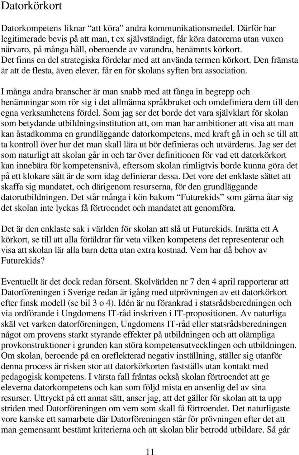 Det finns en del strategiska fördelar med att använda termen körkort. Den främsta är att de flesta, även elever, får en för skolans syften bra association.