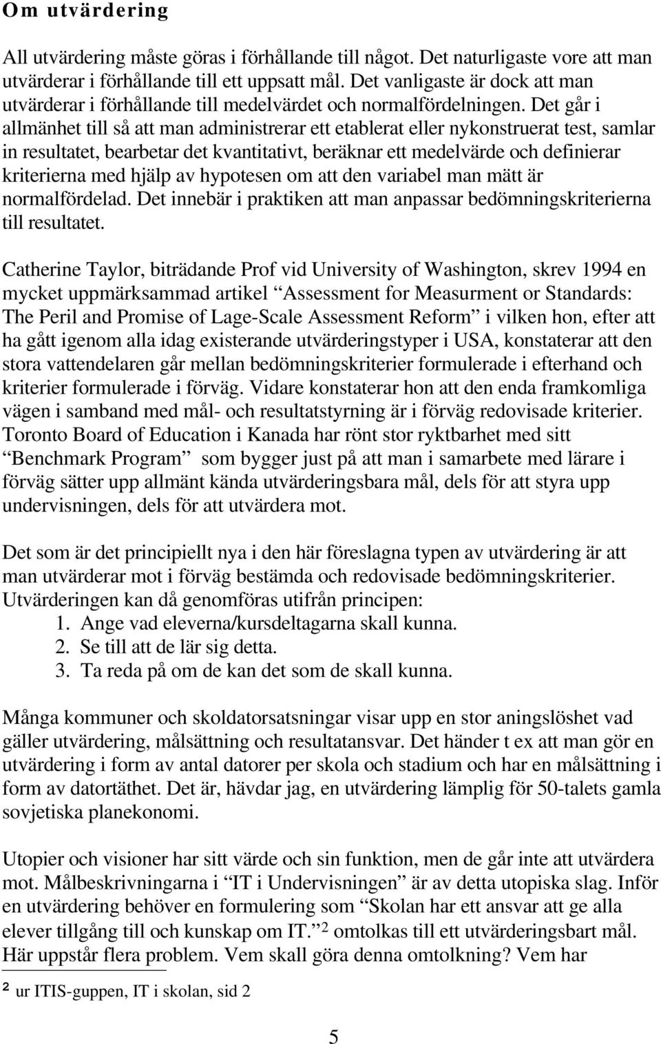 Det går i allmänhet till så att man administrerar ett etablerat eller nykonstruerat test, samlar in resultatet, bearbetar det kvantitativt, beräknar ett medelvärde och definierar kriterierna med