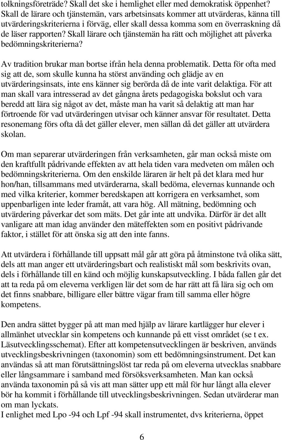 Skall lärare och tjänstemän ha rätt och möjlighet att påverka bedömningskriterierna? Av tradition brukar man bortse ifrån hela denna problematik.