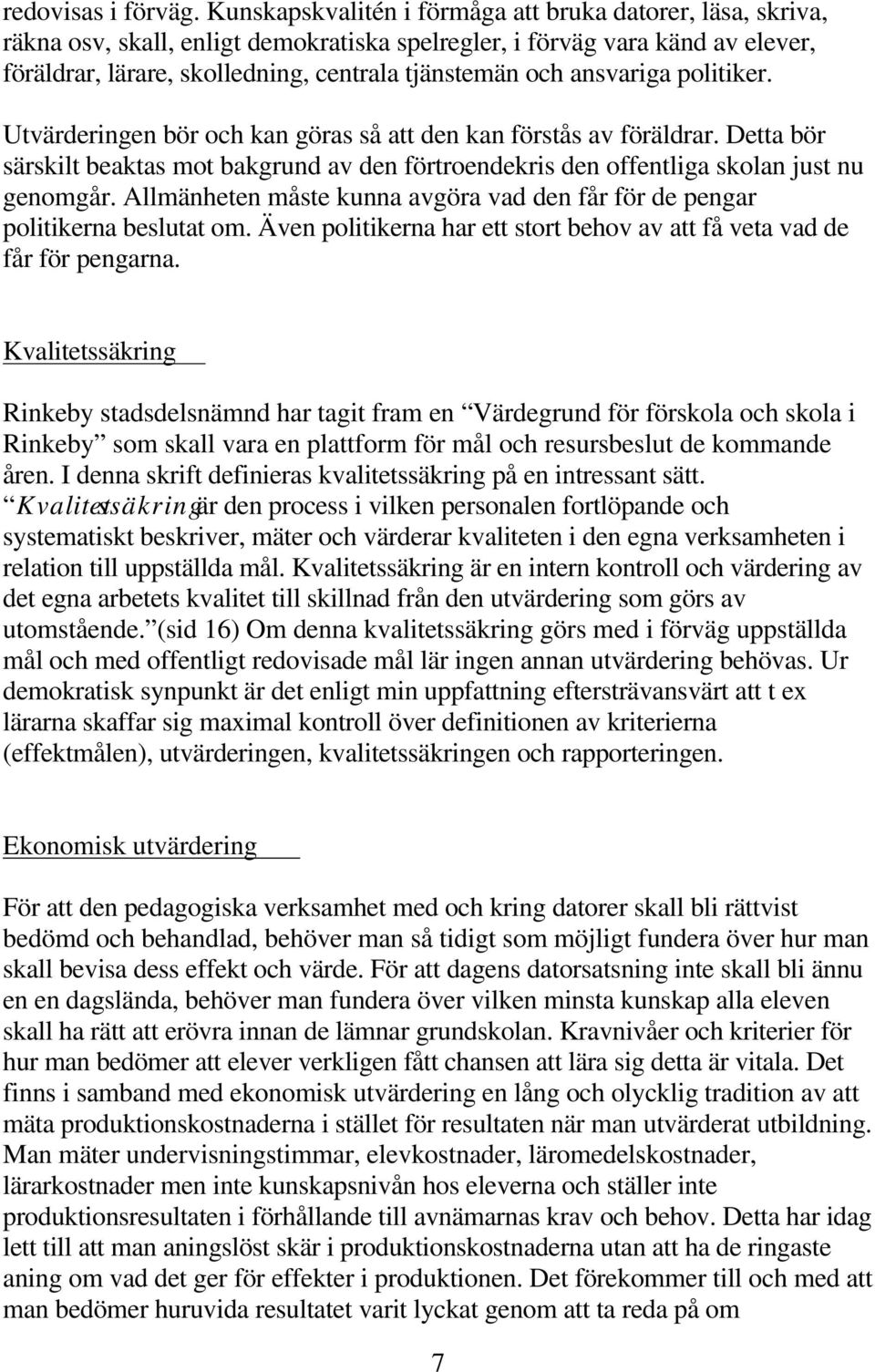 ansvariga politiker. Utvärderingen bör och kan göras så att den kan förstås av föräldrar. Detta bör särskilt beaktas mot bakgrund av den förtroendekris den offentliga skolan just nu genomgår.