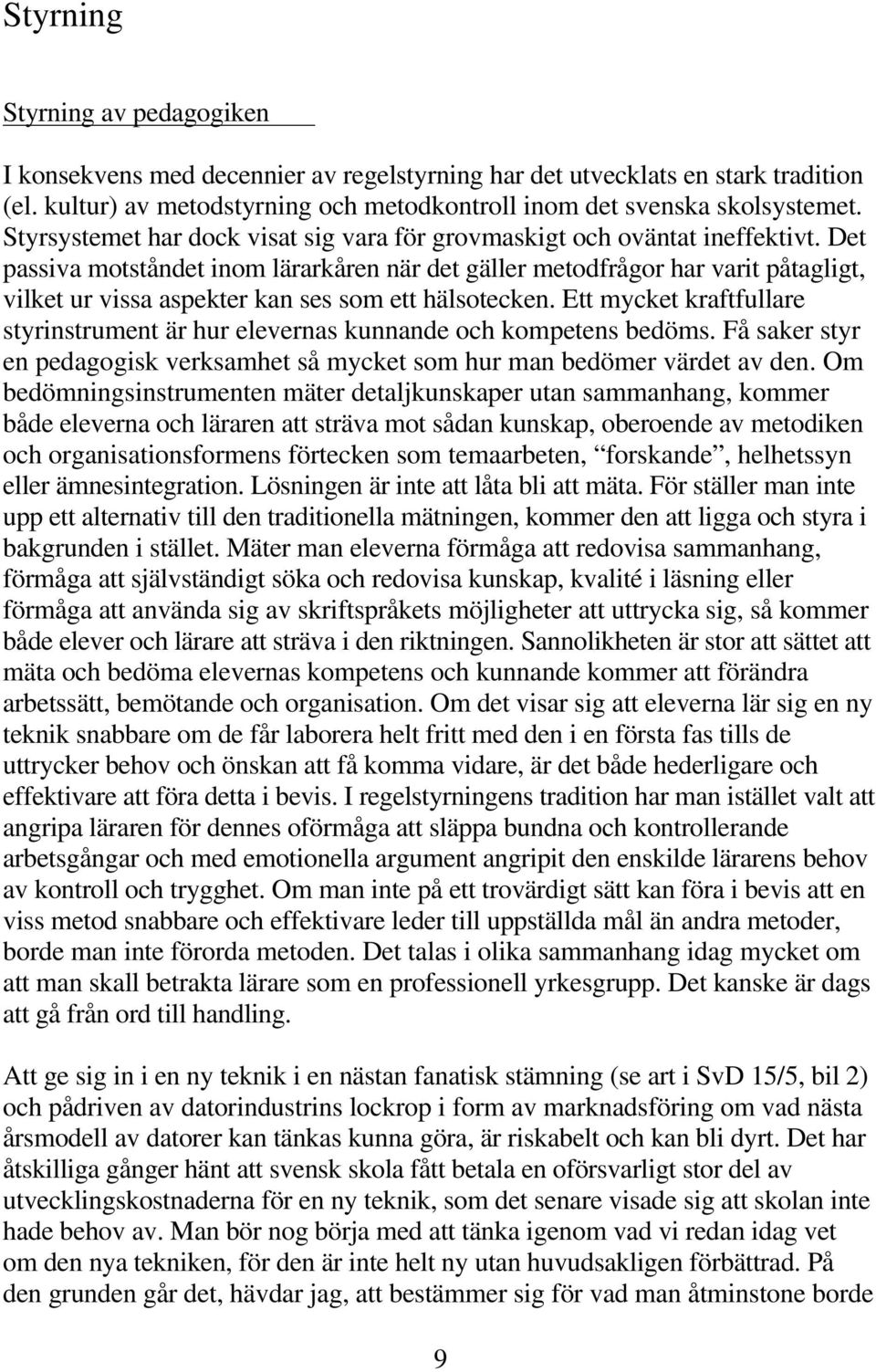 Det passiva motståndet inom lärarkåren när det gäller metodfrågor har varit påtagligt, vilket ur vissa aspekter kan ses som ett hälsotecken.