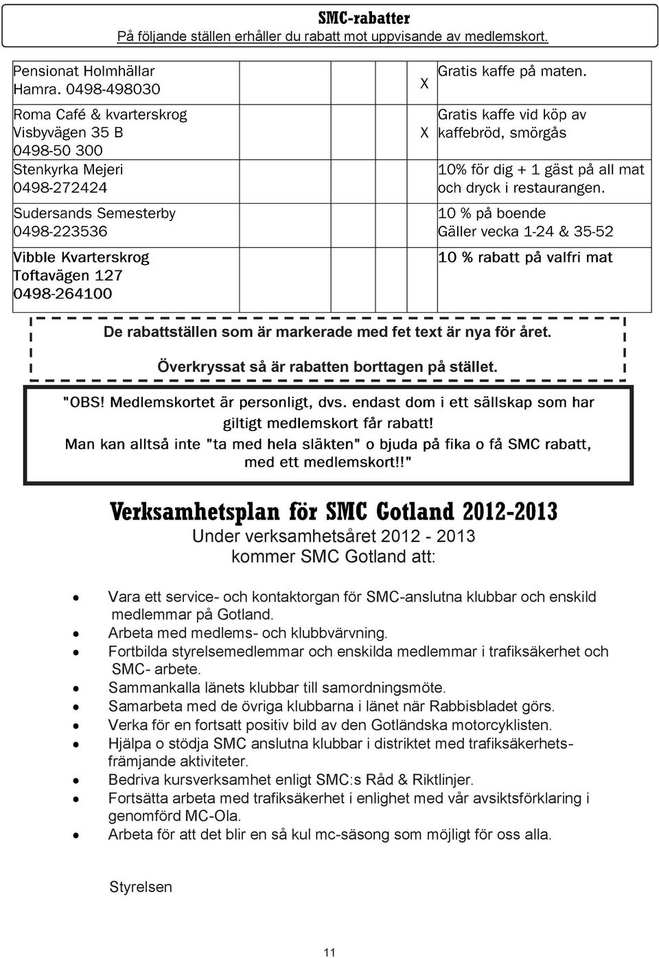 Fortbilda styrelsemedlemmar och enskilda medlemmar i trafiksäkerhet och SMC- arbete. Sammankalla länets klubbar till samordningsmöte. Samarbeta med de övriga klubbarna i länet när Rabbisbladet görs.