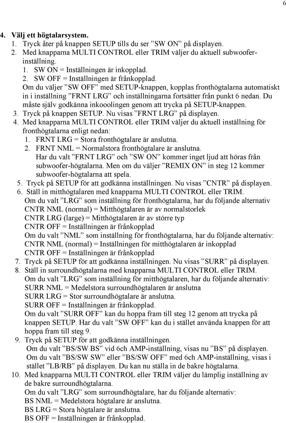 Du måste själv godkänna inkooolingen genom att trycka på SETUP-knappen. 3. Tryck på knappen SETUP. Nu visas FRNT LRG på displayen. 4.