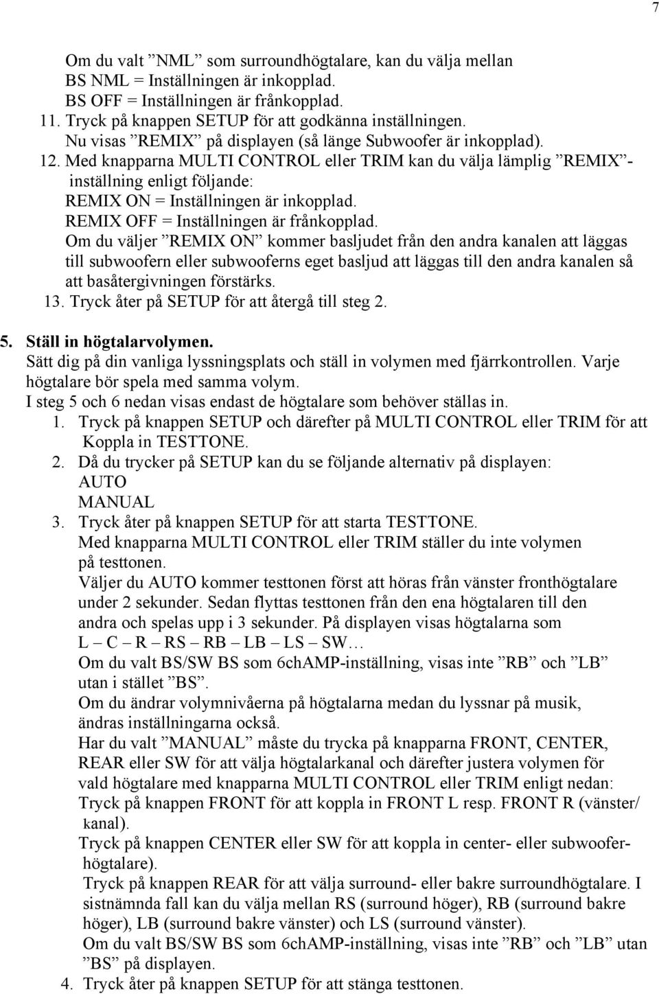 Med knapparna MULTI CONTROL eller TRIM kan du välja lämplig REMIX - inställning enligt följande: REMIX ON = Inställningen är inkopplad. REMIX OFF = Inställningen är frånkopplad.