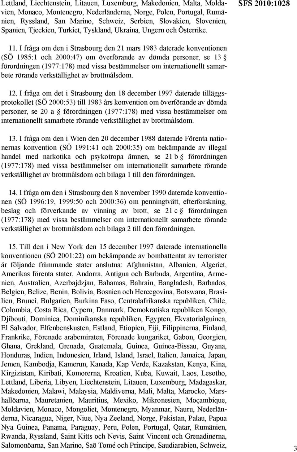 I fråga om den i Strasbourg den 21 mars 1983 daterade konventionen (SÖ 1985:1 och 2000:47) om överförande av dömda personer, se 13 förordningen (1977:178) med vissa bestämmelser om internationellt