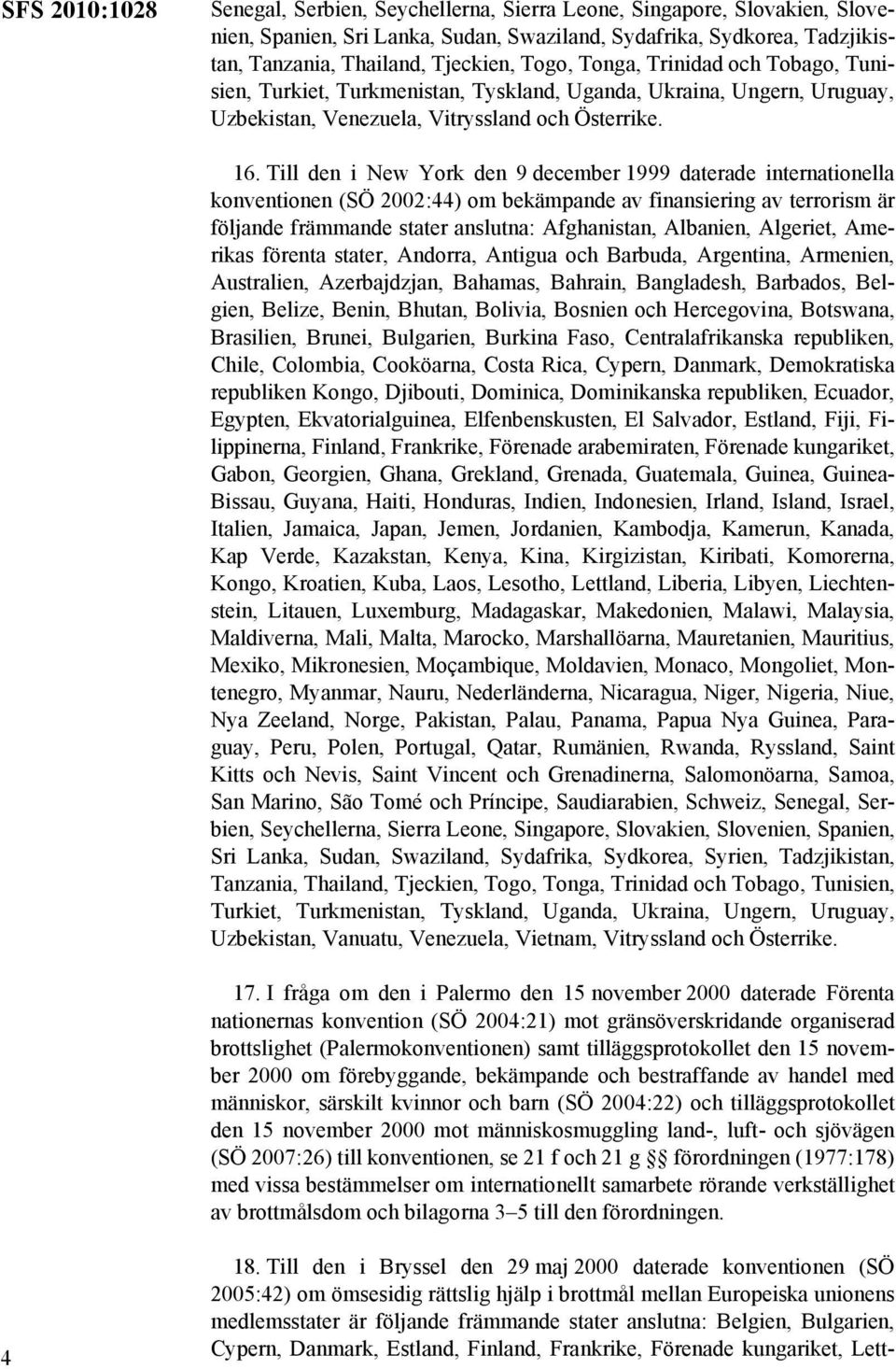 Till den i New York den 9 december 1999 daterade internationella konventionen (SÖ 2002:44) om bekämpande av finansiering av terrorism är följande främmande stater anslutna: Afghanistan, Albanien,