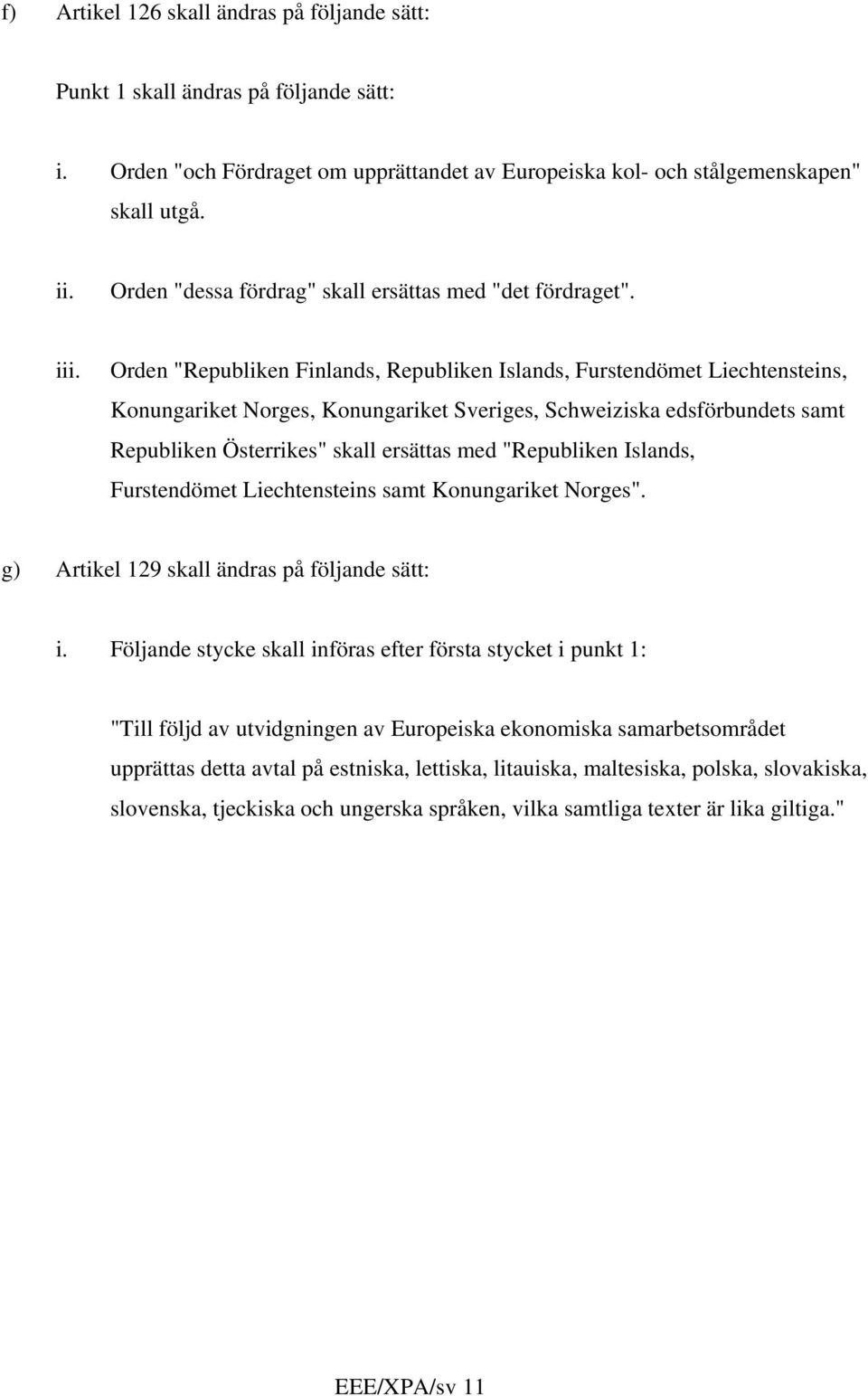 Orden "Republiken Finlands, Republiken Islands, Furstendömet Liechtensteins, Konungariket Norges, Konungariket Sveriges, Schweiziska edsförbundets samt Republiken Österrikes" skall ersättas med