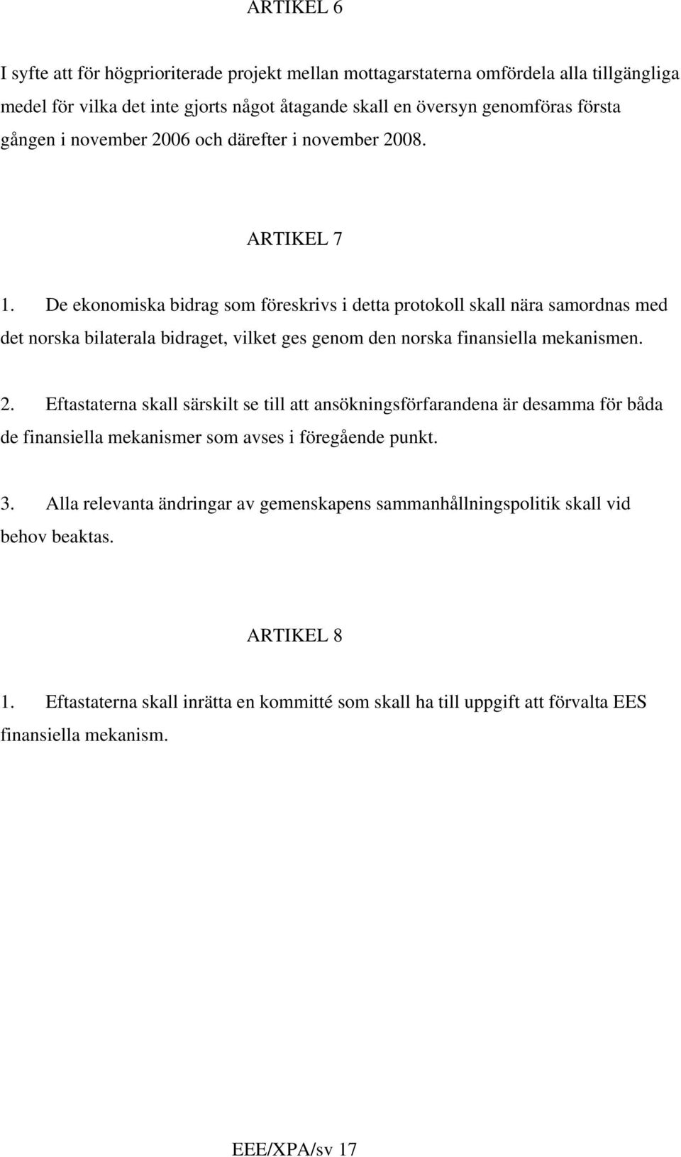 De ekonomiska bidrag som föreskrivs i detta protokoll skall nära samordnas med det norska bilaterala bidraget, vilket ges genom den norska finansiella mekanismen. 2.