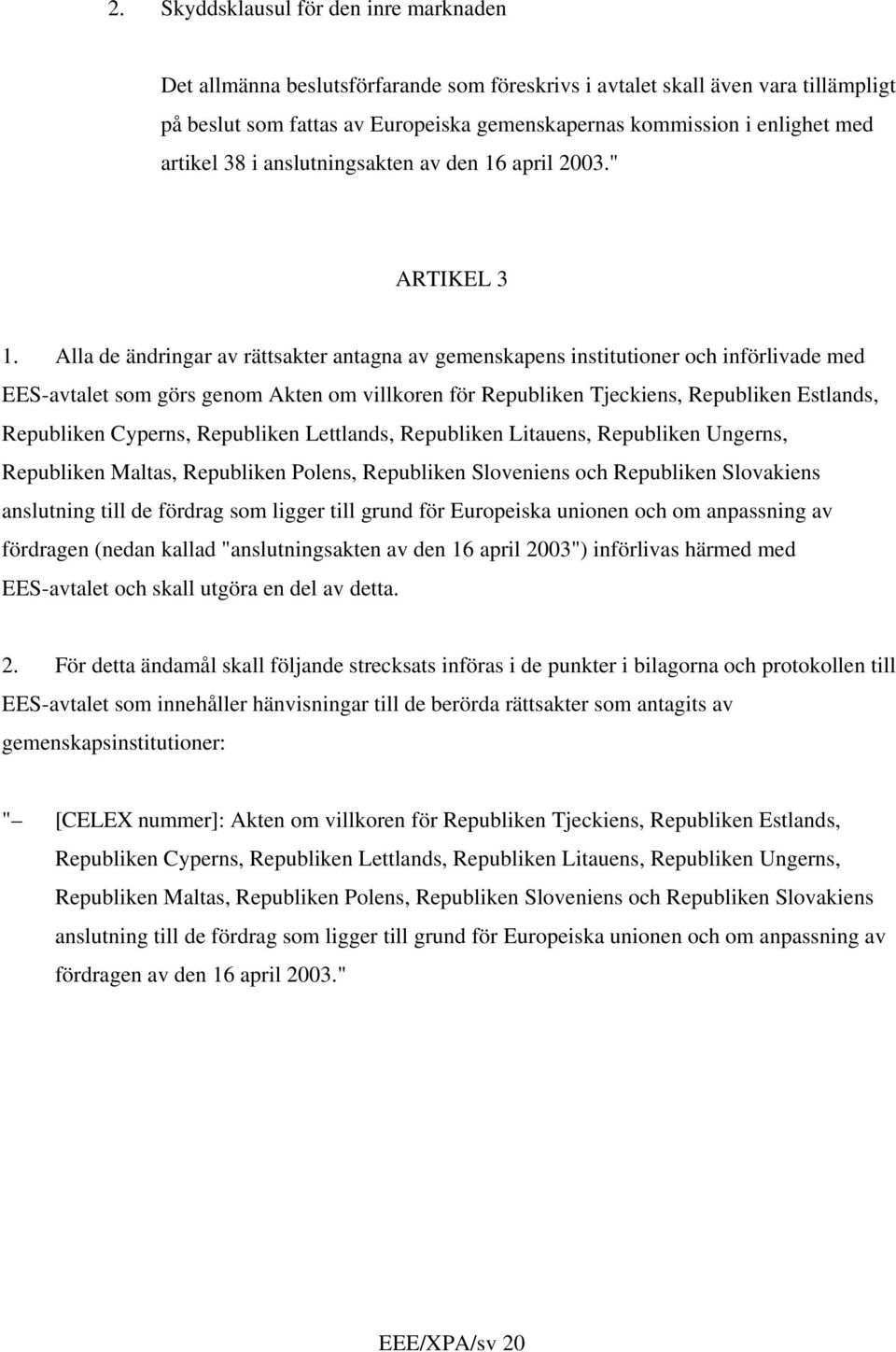 Alla de ändringar av rättsakter antagna av gemenskapens institutioner och införlivade med EES-avtalet som görs genom Akten om villkoren för Republiken Tjeckiens, Republiken Estlands, Republiken