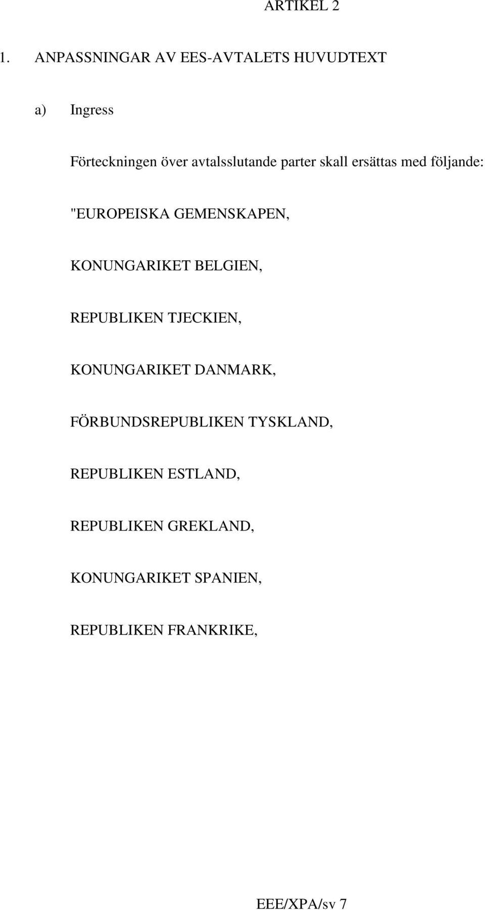 parter skall ersättas med följande: "EUROPEISKA GEMENSKAPEN, KONUNGARIKET BELGIEN,