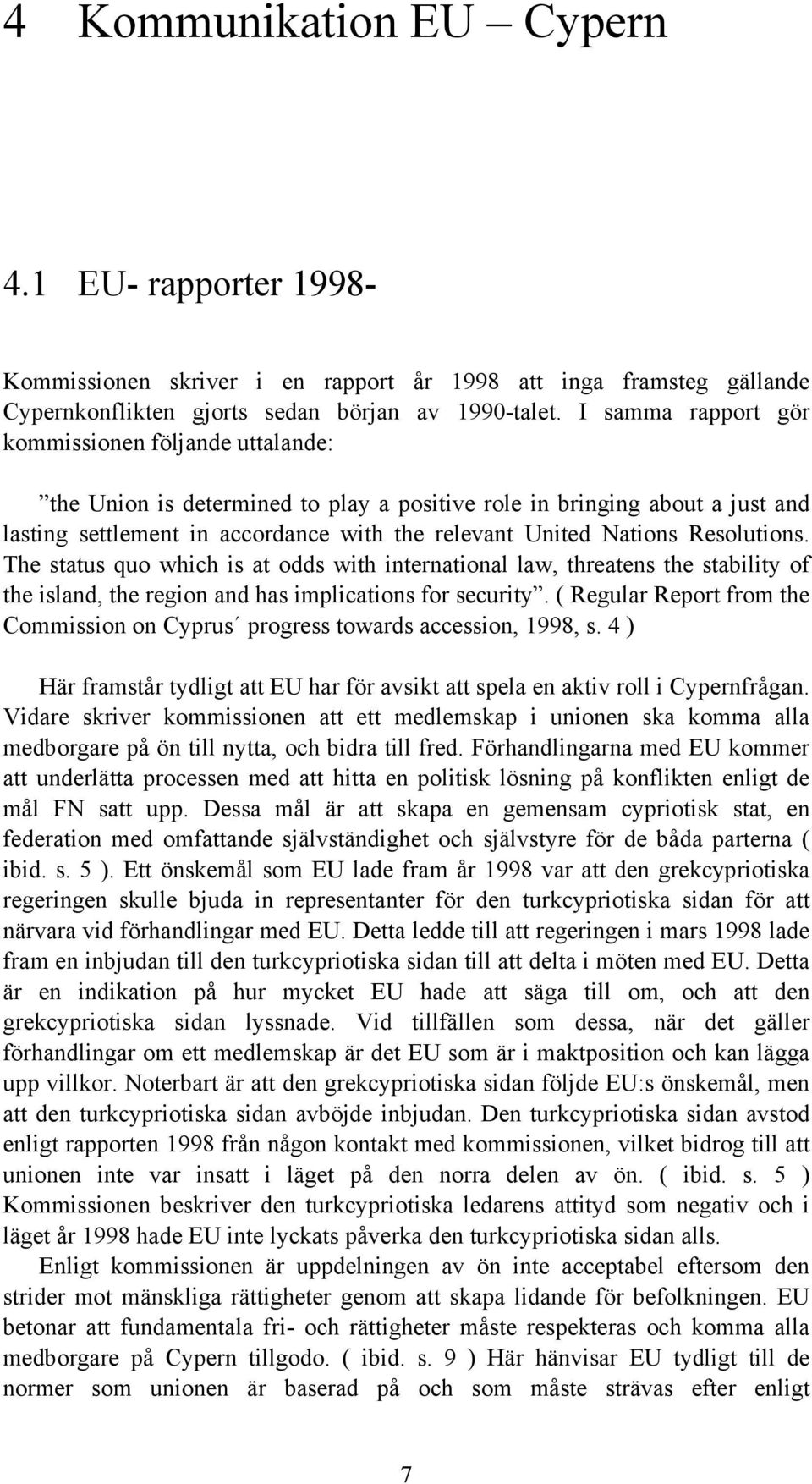 Resolutions. The status quo which is at odds with international law, threatens the stability of the island, the region and has implications for security.