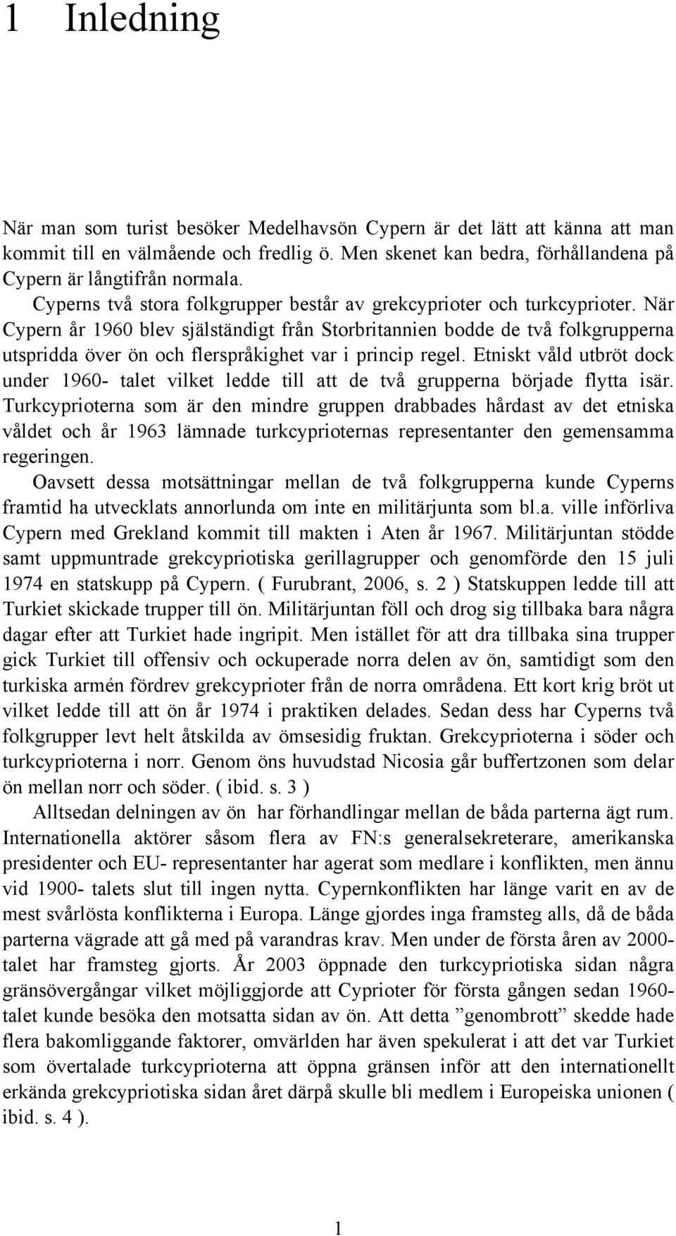 När Cypern år 1960 blev själständigt från Storbritannien bodde de två folkgrupperna utspridda över ön och flerspråkighet var i princip regel.