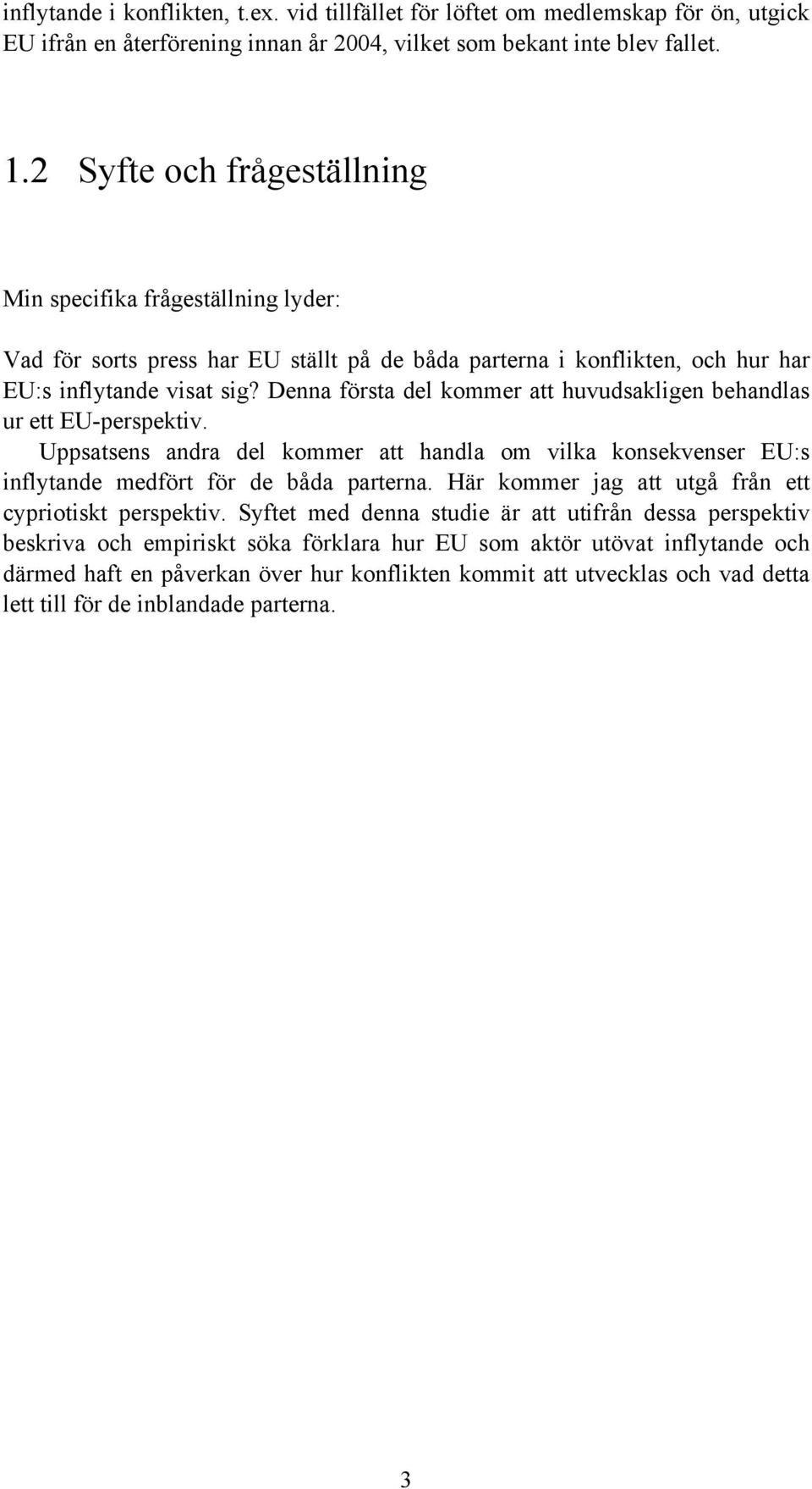 Denna första del kommer att huvudsakligen behandlas ur ett EU-perspektiv. Uppsatsens andra del kommer att handla om vilka konsekvenser EU:s inflytande medfört för de båda parterna.