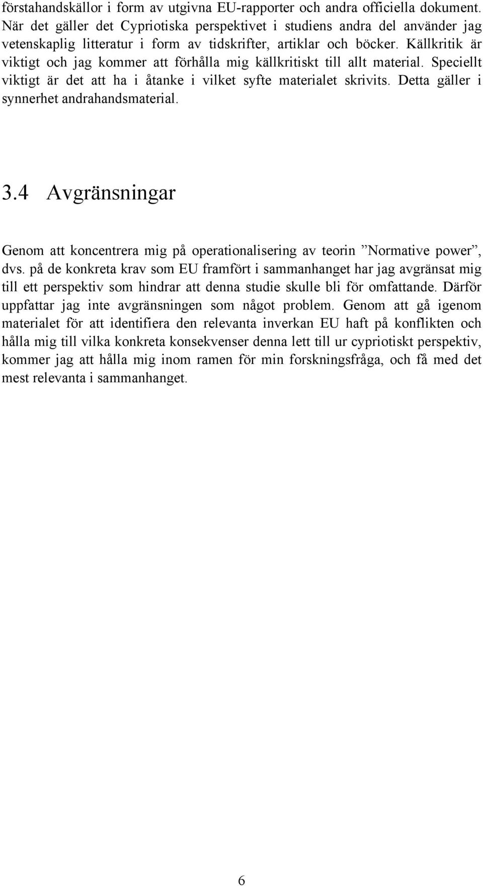 Källkritik är viktigt och jag kommer att förhålla mig källkritiskt till allt material. Speciellt viktigt är det att ha i åtanke i vilket syfte materialet skrivits.