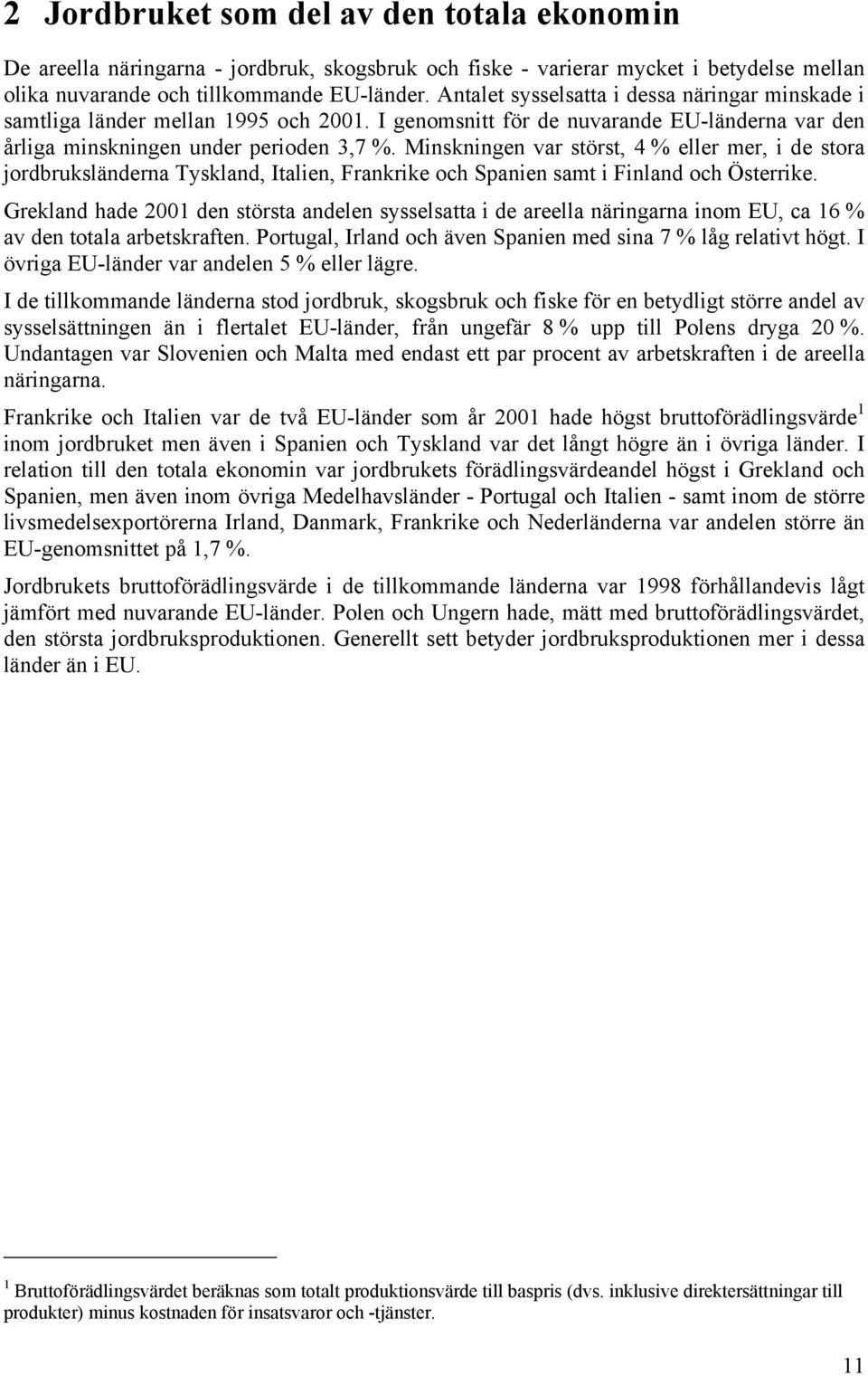 Minskningen var störst, 4 % eller mer, i de stora jordbruksländerna Tyskland, Italien, Frankrike och Spanien samt i Finland och Österrike.