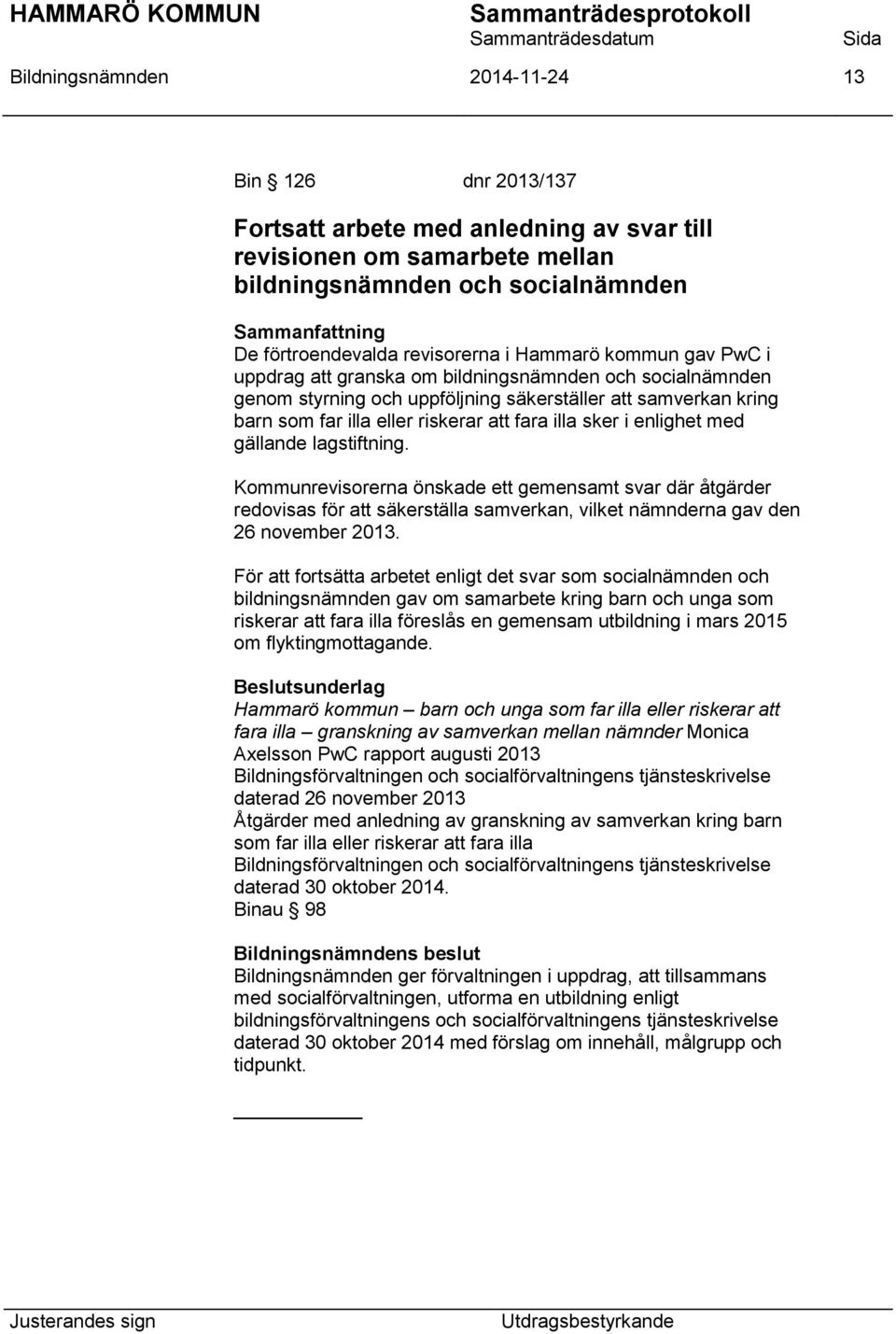 i enlighet med gällande lagstiftning. Kommunrevisorerna önskade ett gemensamt svar där åtgärder redovisas för att säkerställa samverkan, vilket nämnderna gav den 26 november 2013.