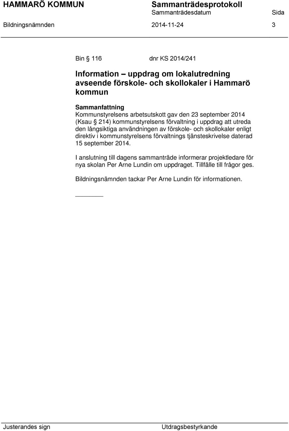 förskole- och skollokaler enligt direktiv i kommunstyrelsens förvaltnings tjänsteskrivelse daterad 15 september 2014.