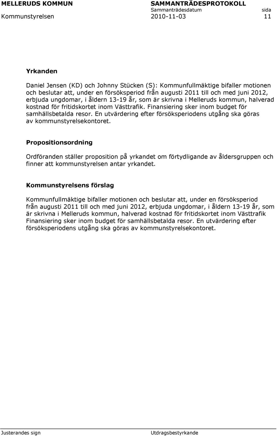 En utvärdering efter försöksperiodens utgång ska göras av kommunstyrelsekontoret.