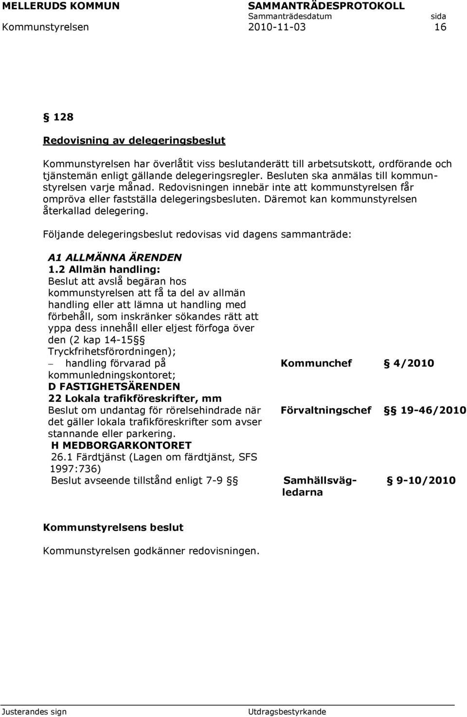 Däremot kan kommunstyrelsen återkallad delegering. Följande delegeringsbeslut redovisas vid dagens sammanträde: A1 ALLMÄNNA ÄRENDEN 1.