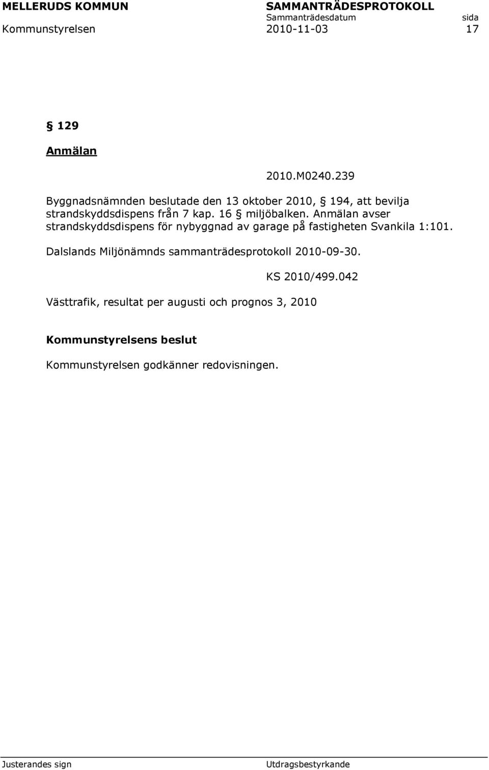 16 miljöbalken. Anmälan avser strandskyddsdispens för nybyggnad av garage på fastigheten Svankila 1:101.