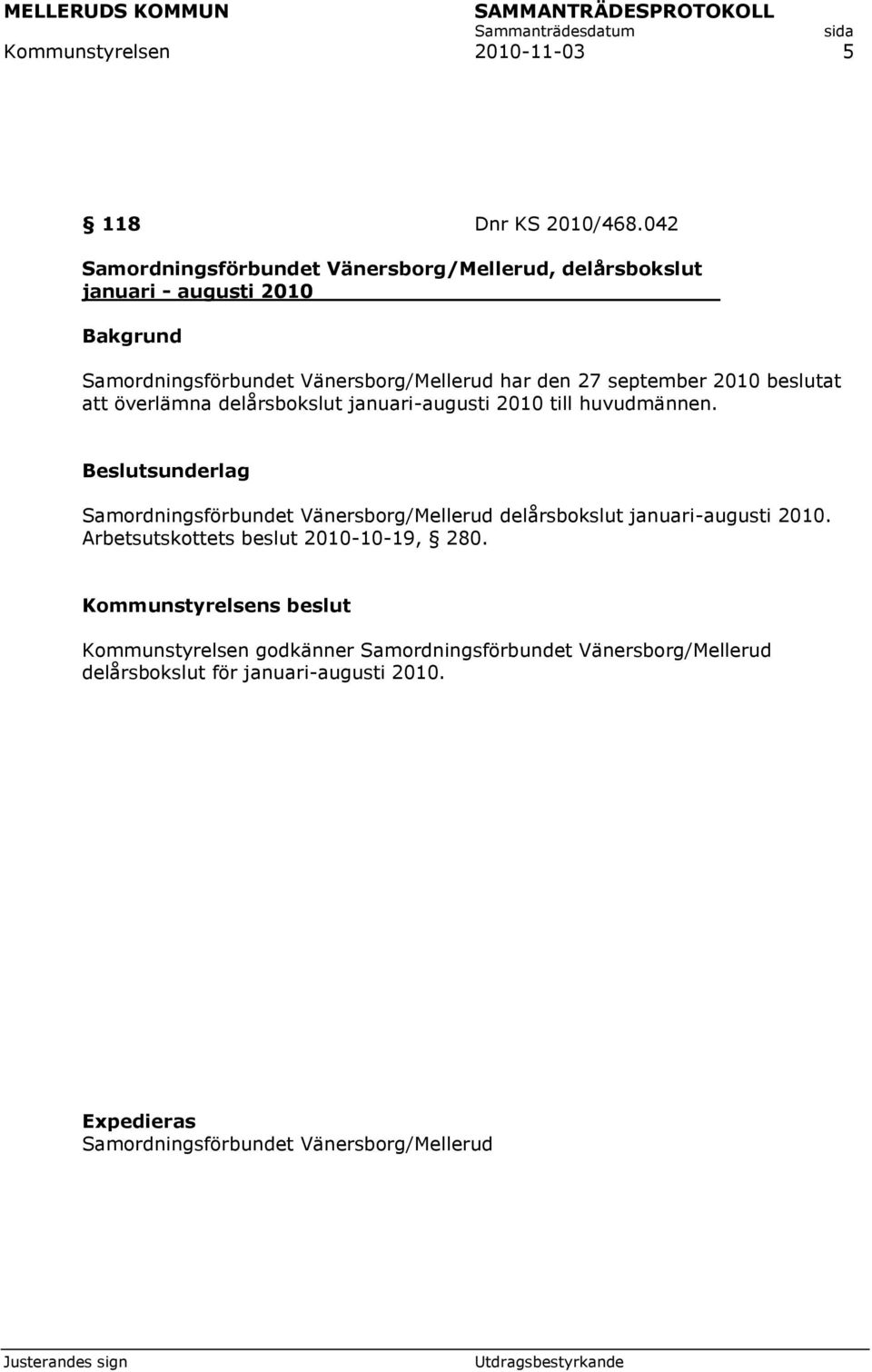 september 2010 beslutat att överlämna delårsbokslut januari-augusti 2010 till huvudmännen.