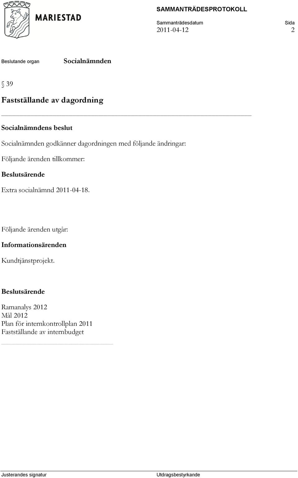 2011-04-18. Följande ärenden utgår: Informationsärenden Kundtjänstprojekt.